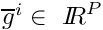 $\overline{g}^i \in\ {I\hspace{-0.3em}R}^P$